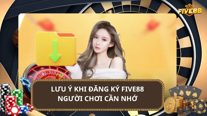 Lưu ý khi đăng ký Five88 người chơi cần nhớ