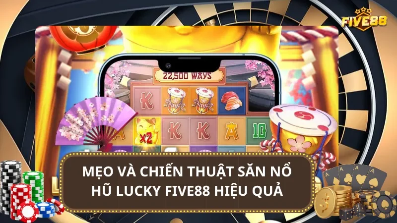 Mẹo và chiến thuật săn nổ hũ Lucky Five88 hiệu quả