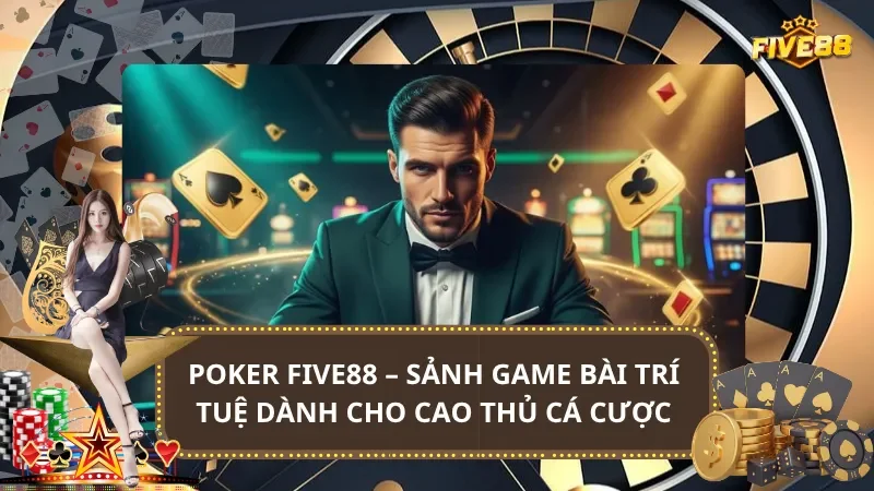 Poker Five88 – Sảnh Game Bài Trí Tuệ Dành Cho Cao Thủ