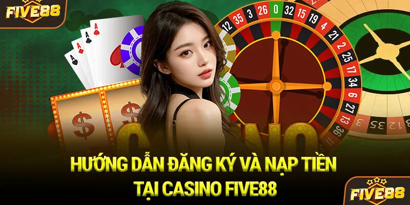 Hướng dẫn đăng ký và nạp tiền tại Casino Five88